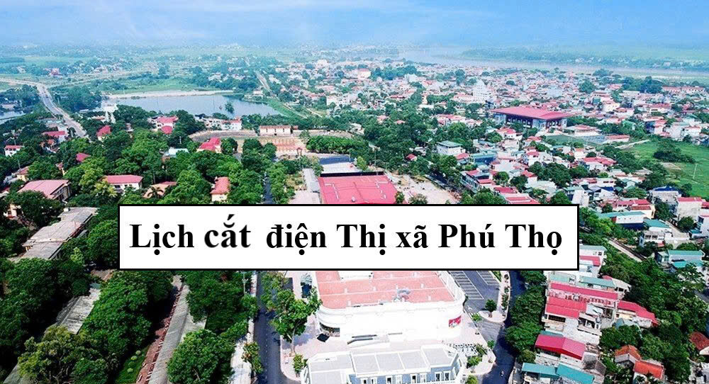Lịch cắt điện thị xã Phú Thọ