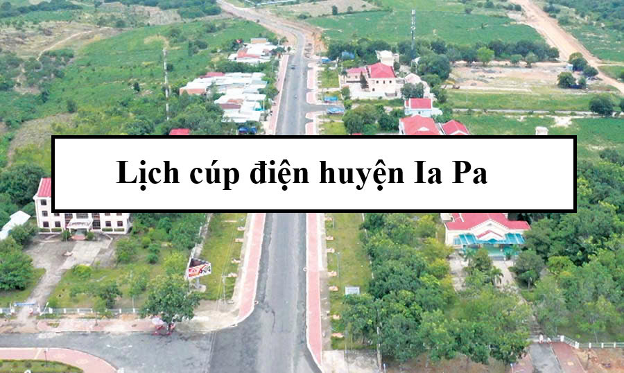 Lịch cúp điện huyện Ia Pa