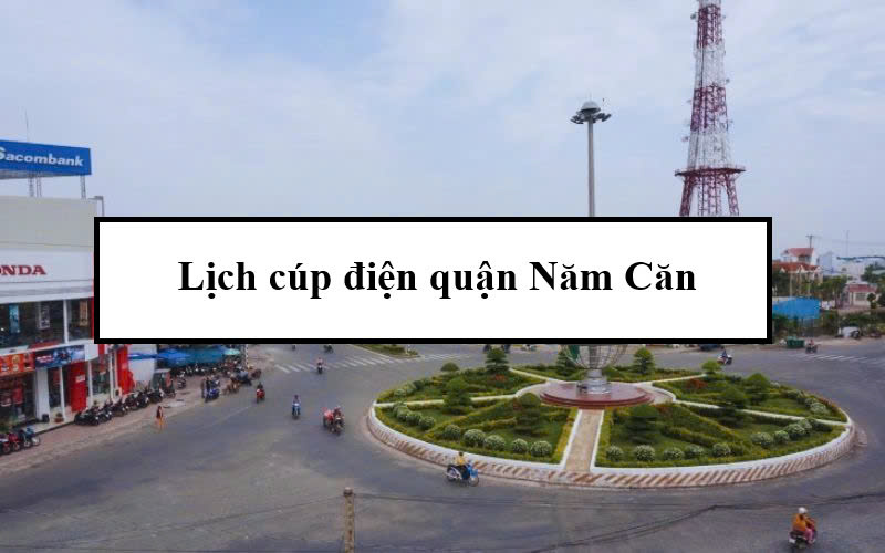 Lịch cúp điện quận Năm Căn