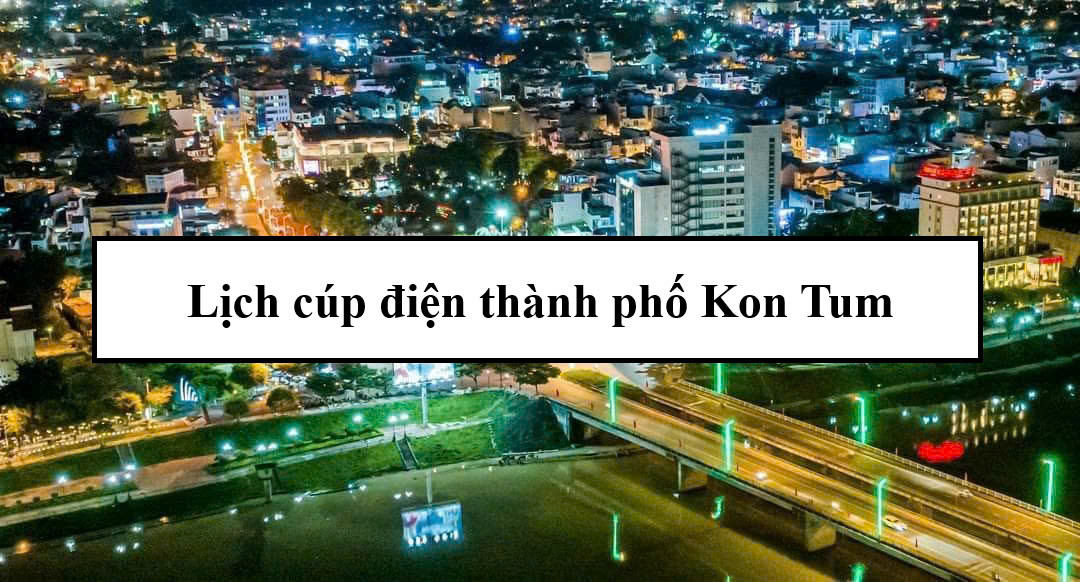 Lịch cúp điện thành phố Kon Tum