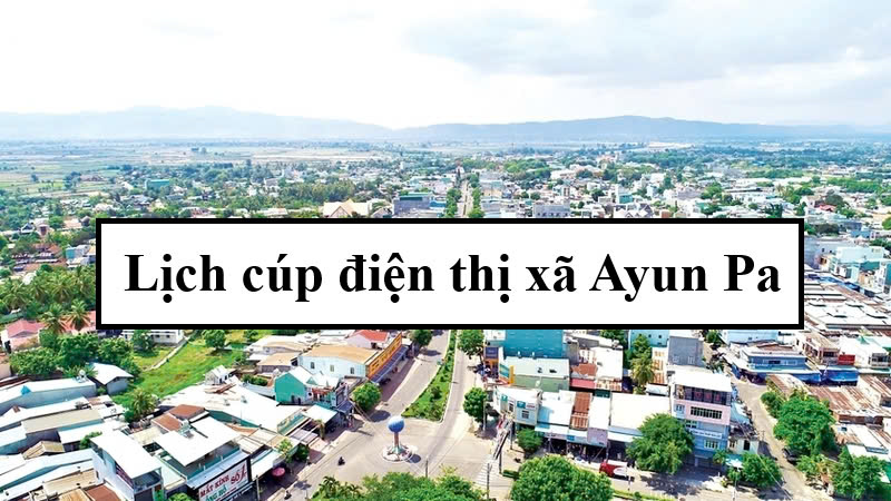 Lịch cúp điện thị xã Ayun Pa