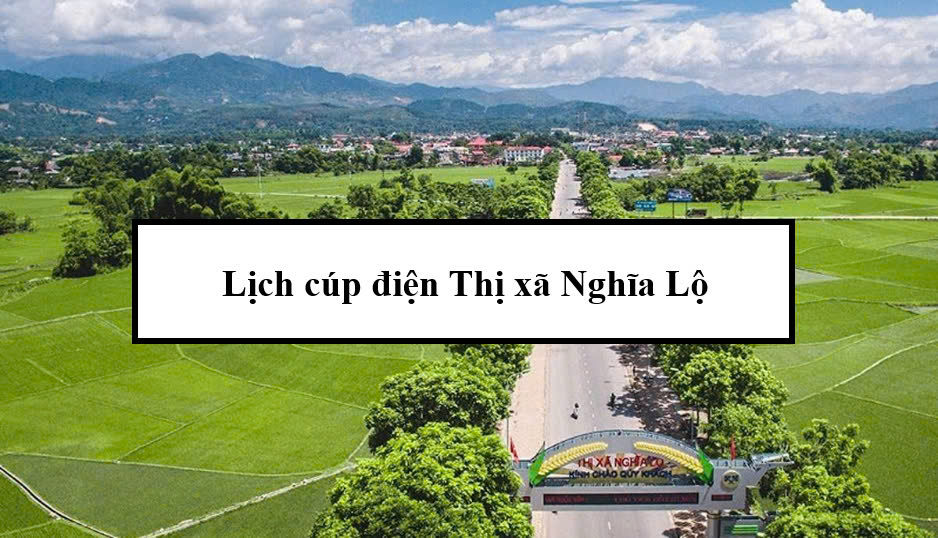 Lịch cúp điện Thị xã Nghĩa Lộ